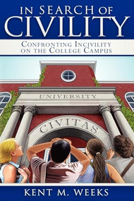In Search of Civility (Confronting Incivility on the College Campus) by Kent M. Weeks, 9781600379079