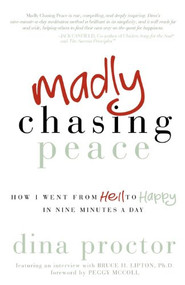 Madly Chasing Peace (How I Went From Hell to Happy in Nine Minutes a Day) by Dina Proctor, 9781614483021