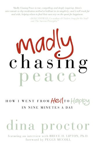Madly Chasing Peace (How I Went From Hell to Happy in Nine Minutes a Day) by Dina Proctor, 9781614483021