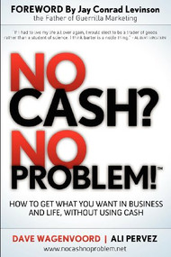 No Cash? No Problem! (Learn How To Get Everything You Want in Business and Life, Without Using Cash) by Dave Wagenvoord, Ali Pervez, 9781614483618