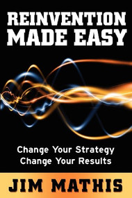 Reinvention Made Easy (Change Your Strategy Change Your Results) by Jim Mathis, 9781614480914