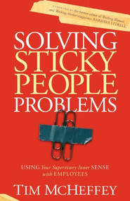 Solving Sticky People Problems (Using Your Supervisory Inner Sense with Employees) by Tim McHeffey, 9781614480181