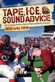 Tape, I-C-E, and Sound Advice (Life Lessons from a Hall of Fame Athletic Trainer) by Rod Walters, 9781614480129