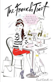 The French Twist (Twelve Secrets of Decadent Dining and Natural Weight Management) by Carol Cottrill, 9781614481621