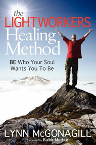 The Lightworkers Healing Method (BE Who Your Soul Wants You To Be) by Lynn McGonagill, Balbir Mathur, 9781614483311