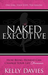 The Naked Executive (How Being Honest Can Change Your Life Forever) by Kelly Davies, 9781614480730