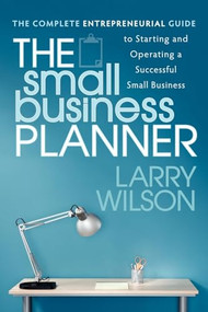 The Small Business Planner (The Complete Entrepreneurial Guide to Starting and Operating a Successful Small Business) by Larry Wilson, 9781600379055