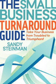 The Small Business Turnaround Guide (Take Your Business from Troubled to Triumphant) by Sandy Steinman, 9781614482574