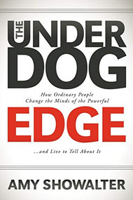 The Underdog Edge (How Ordinary People Change the Minds of the Powerful and Live to Tell About It) by Amy Showalter, 9781600379987