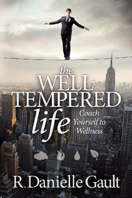 The Well-Tempered Life (Coach Yourself to Wellness) by R Danielle Gault, 9781614481829