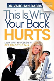 This is Why Your Back Hurts (Learn What You Can Do to Get Rid of the Pain) by Vaughan Dabbs, 9781614480310