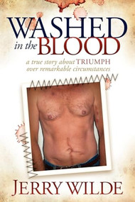 Washed in the Blood (The True Story About Triumph Over Remarkable Circumstances) by Jerry Wilde, 9781614480525