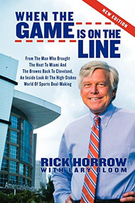 When the Game is on the Line (From the Man Who Brought the Heat to Miami and the Browns Back to Cleveland) by Rick Horrow, Lary Bloom, 9781600378997