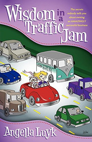 Wisdom in a Traffic Jam (The Secrets Nobody Tells You About Owning an Amazing Successful Business) by Angella Luyk, 9781600379765