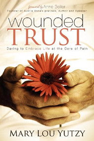 Wounded Trust (Living Fully In The Midst Of Life's Tragedies) by Mary Lou Yutzy, 9781614481379
