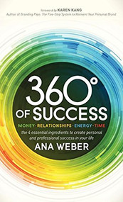 360 Degrees of Success (Money, Relationships, Energy, Time: The 4 Essential Ingredients to Create Personal and Professional Success in Your Life) by Ana Weber, 9781614489139