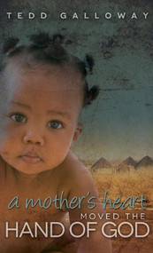A Mother's Heart Moved the Hand of God - 9781614486787 by Tedd A. Galloway, 9781614486787