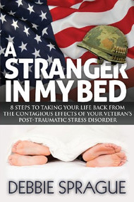 A Stranger In My Bed (8 Steps to Taking Your Life Back From the Contagious Effects of Your Veteran's Post-Traumatic Stress Disorder) by Debbie Sprague, 9781614485742