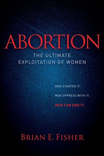 Abortion (The Ultimate Exploitation of Women) by Brian E Fisher, 9781614488385