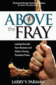 Above the Fray (Leading Yourself, Your Business and Others During Turbulent Times) by Larry Parman, 9780983712541