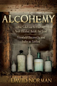 Alcohemy (The Solution to Ending Your Alcohol Habit for Good-Privately, Discreetly, and Fully in Control) - 9781614488682 by David Norman, 9781614488682