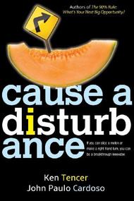 Cause a Disturbance (If You Can Slice a Melon or Make a Right-Hand Turn, You Can Be a Breakthrough Innovator) by Ken Tencer, John Paulo Cardoso, 9781614489955