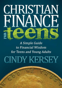 Christian Finance for Teens (A Simple Guide to Financial Wisdom for Teens and Young Adults) by Cindy Kersey, 9781614487548