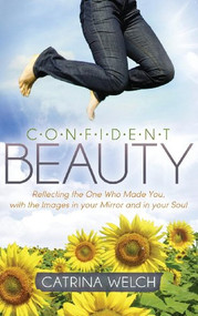 Confident Beauty (Reflecting the One Who Made You, with the Images in your Mirror and in your Soul) - 9781614489580 by Catrina Welch, 9781614489580