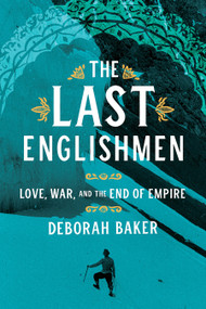 The Last Englishmen (Love, War, and the End of Empire) by Deborah Baker, 9781555978044