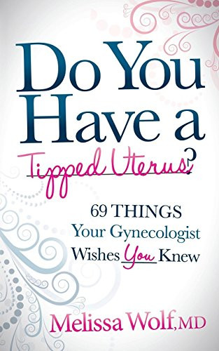 Do You Have a Tipped Uterus (69 Things Your Gynecologist Wishes You Knew) - 9781630470098 by Melissa Wolf, 9781630470098