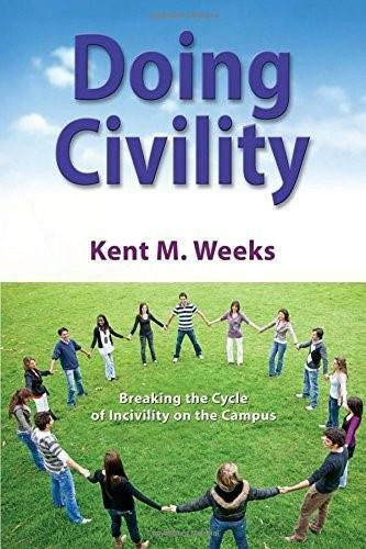 Doing Civility (Breaking the Cycle of Incivility on the Campus) by Kent M. Weeks, 9781630470708