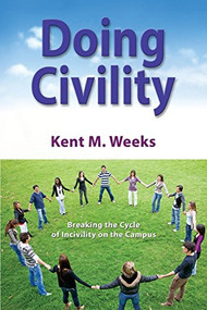 Doing Civility (Breaking the Cycle of Incivility on the Campus) by Kent M. Weeks, 9781630470708