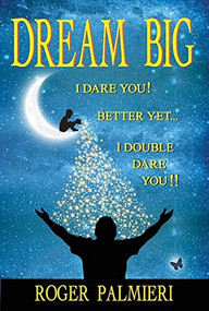 Dream Big I Dare You (Better Yet I Double Dare You) by Roger Palmieri, 9781614489269