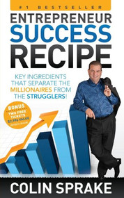 Entrepreneur Success Recipe (Key ingredients that separate the Millionaires from the Strugglers) by Colin Sprake, 9781614483366