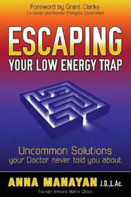 Escaping Your Low Energy Trap (Uncommon Solutions Your Doctor Never Told You About) by Anna Manayan, 9781630470418