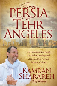 From Persia to Tehr Angeles (A Contemporary Guide to Understanding and Appreciating Ancient Persian Culture) by Kamran Sharareh, 9781614489030