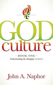 God Culture (Book One of Understanding the Almighty Series) by John A. Naphor, 9781614489870