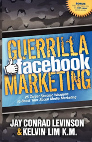 Guerrilla Facebook Marketing (25 Target Specific Weapons to Boost your Social Media Marketing) by Jay Conrad Levinson, Kelvin Lim, 9781614482741