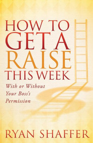 How to Get a Raise This Week (With or Without Your Boss's Permission) - 9781614489542 by Ryan Shaffer, 9781614489542