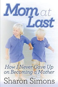 Mom at Last (How I Never Gave Up on Becoming a Mother) by Sharon Simons, 9781614484424