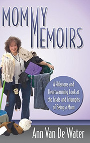 Mommy Memoirs (A Hilarious and Heartwarming Look at the Trials and Triumphs of Being a Mom) by Ann Van De Water, 9781614488965