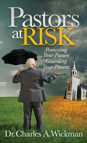 Pastors at Risk (Protecting Your Future Guarding Your Present) by Charles A. Wickman, 9781630470494