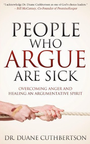 People Who Argue Are Sick (Overcoming Anger and Healing an Argumentative Spirit) by Duane Cuthbertson, 9781614485100