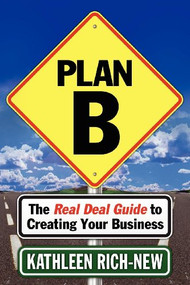 Plan B (The Real Deal Guide to Creating Your Business) by Kathleen Rich-New, 9781614483786