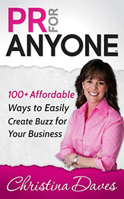 PR for Anyone (100+ Affordable Ways to Easily Create Buzz for Your Business) by Christina Daves, 9781630470333