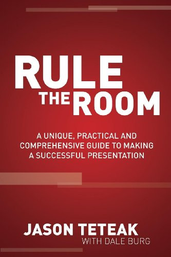Rule The Room (A Unique, Practical and Comprehensive Guide to Making a Successful Presentation) by Jason Teteak, Dale Burg, 9781614486138