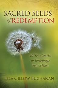 Sacred Seeds of Redemption (40 True Stories to Encourage Your Heart) by Lela Gillow Buchanan, 9781630470852