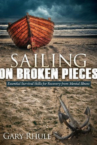 Sailing on Broken Pieces (Essential Survival Skills for Recovery from Mental Illness) by Gary Rhule, 9781614489429
