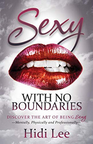 Sexy with No Boundaries (Discover the Art of Being Sexy Mentally, Physically and Professionally) by Hidi Lee, 9781630470258