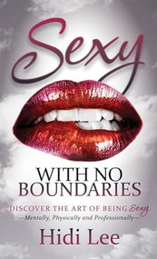 Sexy with No Boundaries (Discover the Art of Being Sexy Mentally, Physically and Professionally) - 9781630470289 by Hidi Lee, 9781630470289